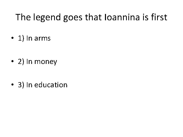 The legend goes that Ioannina is first • 1) In arms • 2) In