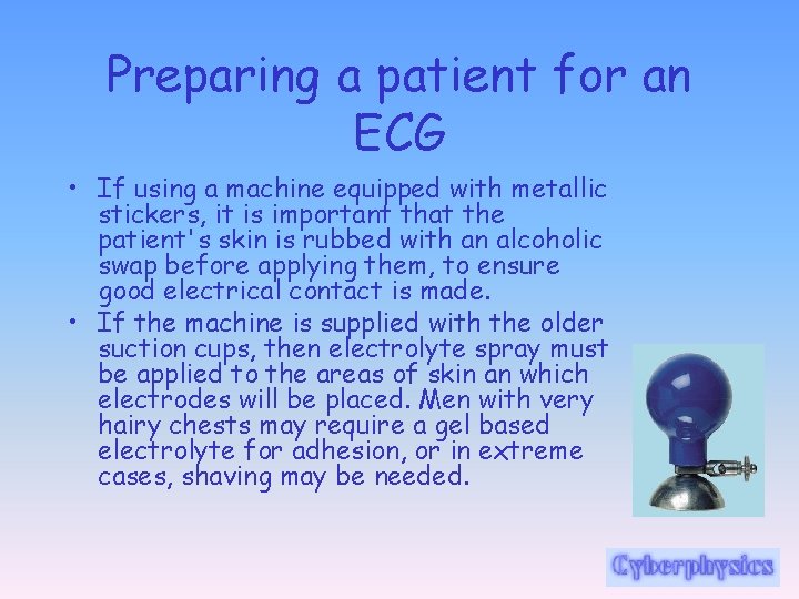 Preparing a patient for an ECG • If using a machine equipped with metallic