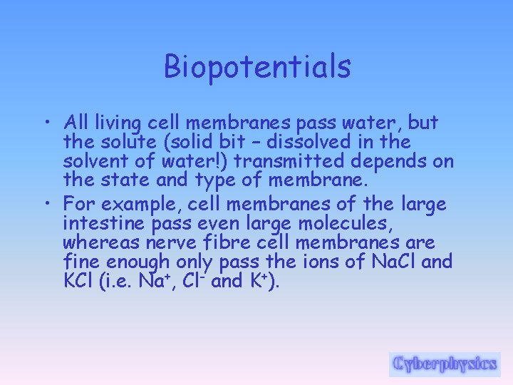 Biopotentials • All living cell membranes pass water, but the solute (solid bit –