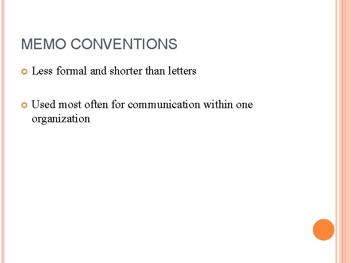 MEMO CONVENTIONS Less formal and shorter than letters Used most often for communication within