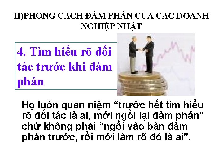 II)PHONG CÁCH ĐÀM PHÁN CỦA CÁC DOANH NGHIỆP NHẬT 4. Tìm hiểu rõ đối