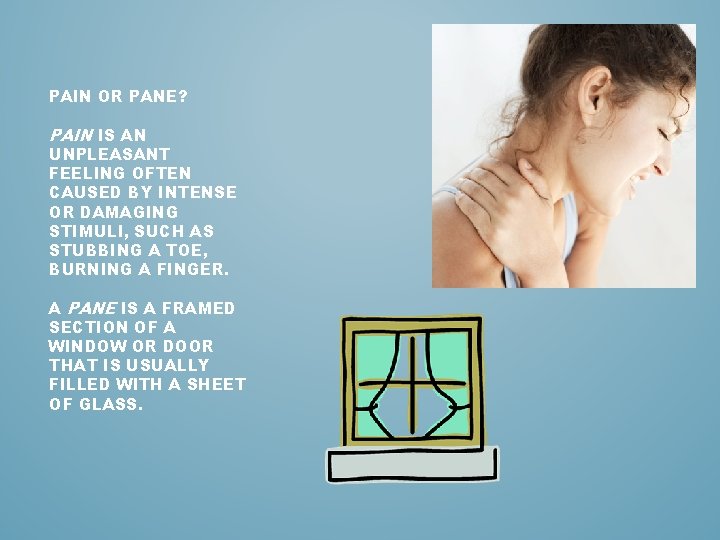 PAIN OR PANE? PAIN IS AN UNPLEASANT FEELING OFTEN CAUSED BY INTENSE OR DAMAGING