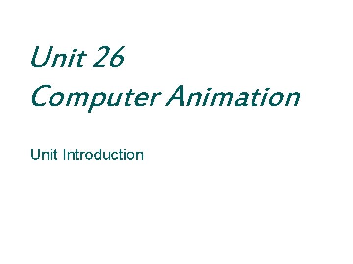 Unit 26 Computer Animation Unit Introduction 