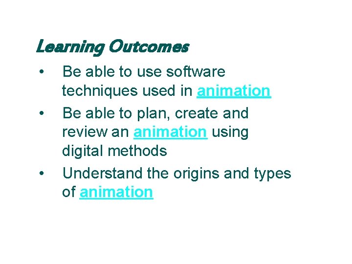 Learning Outcomes • • • Be able to use software techniques used in animation