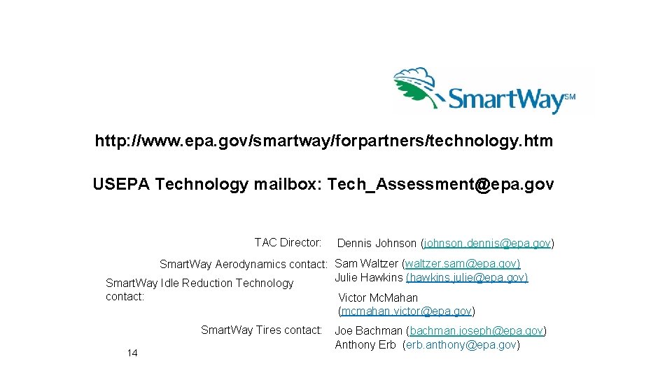 http: //www. epa. gov/smartway/forpartners/technology. htm USEPA Technology mailbox: Tech_Assessment@epa. gov TAC Director: Dennis Johnson