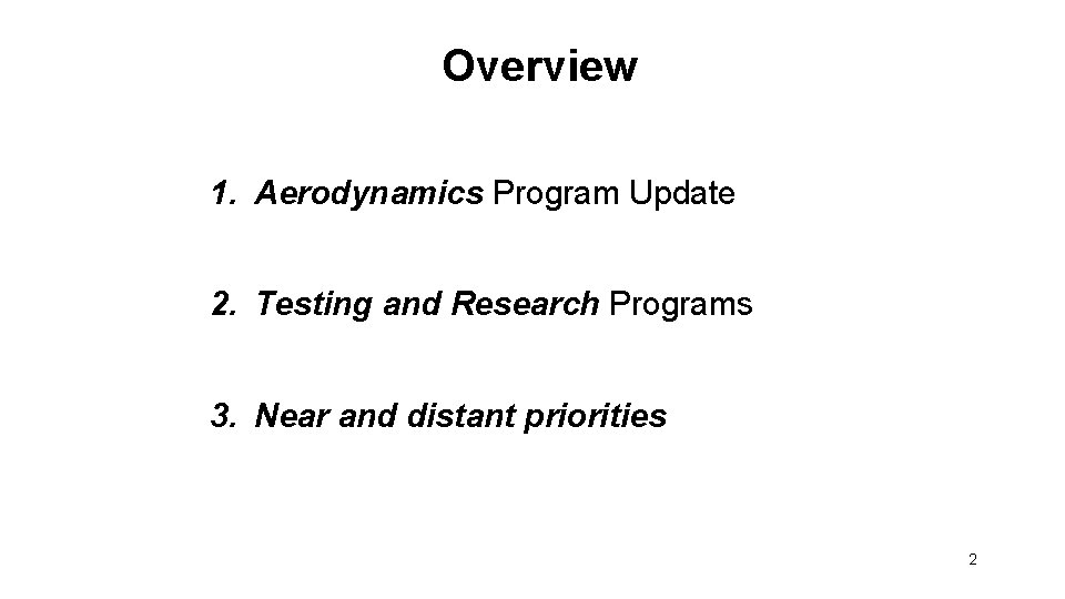 Overview 1. Aerodynamics Program Update 2. Testing and Research Programs 3. Near and distant