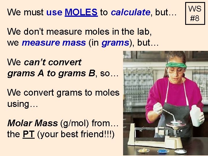 We must use MOLES to calculate, but… We don’t measure moles in the lab,