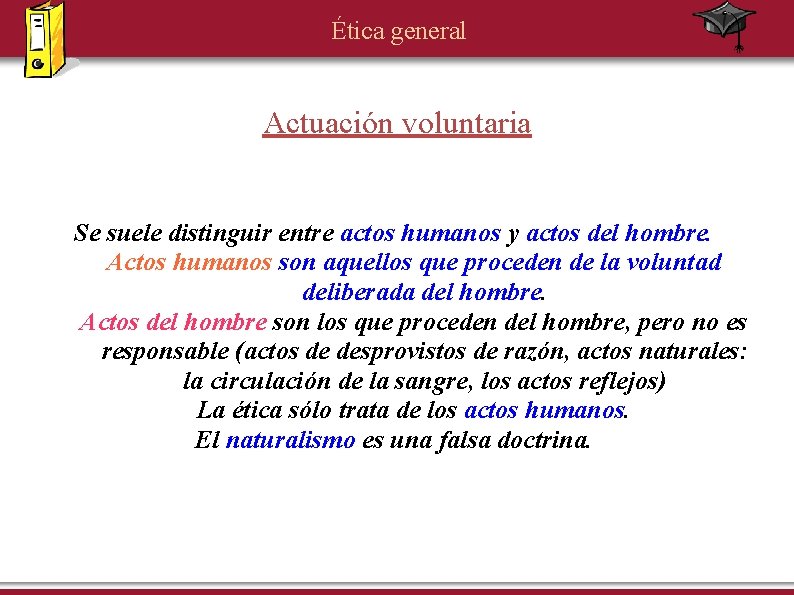 Ética general Actuación voluntaria Se suele distinguir entre actos humanos y actos del hombre.