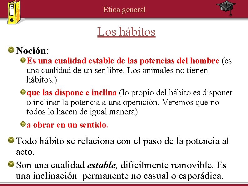 Ética general Los hábitos Noción: Es una cualidad estable de las potencias del hombre