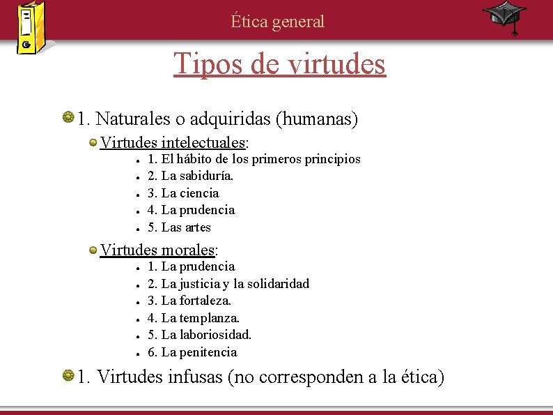 Ética general Tipos de virtudes 1. Naturales o adquiridas (humanas) Virtudes intelectuales: ● ●