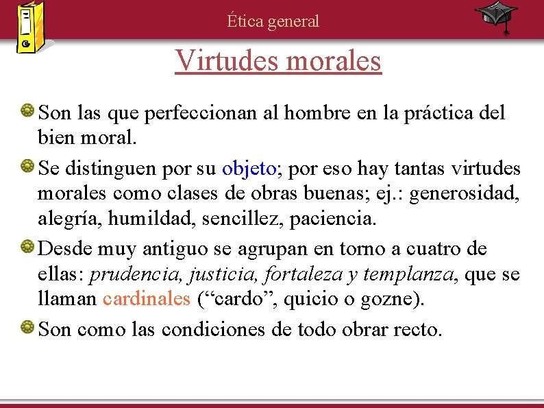 Ética general Virtudes morales Son las que perfeccionan al hombre en la práctica del