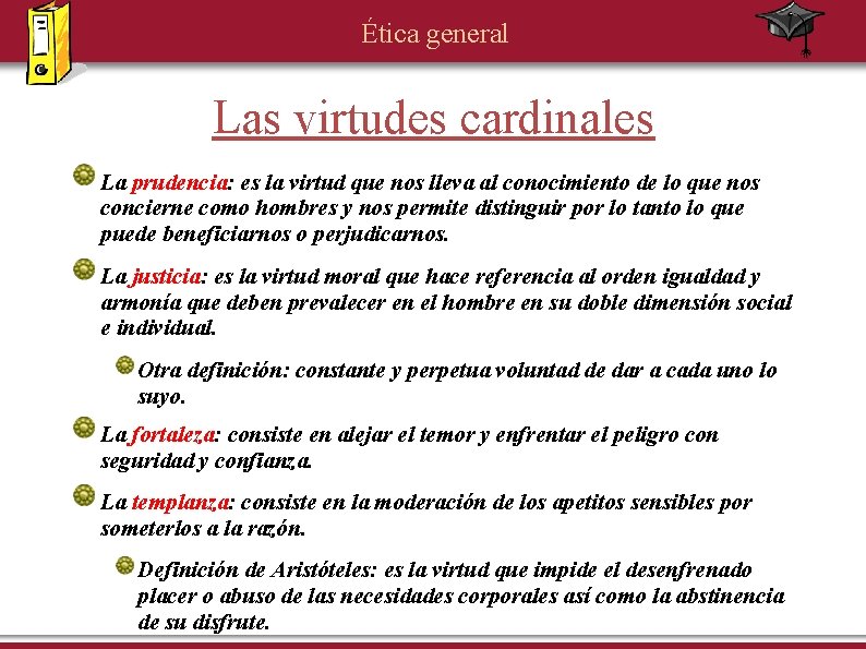 Ética general Las virtudes cardinales La prudencia: es la virtud que nos lleva al