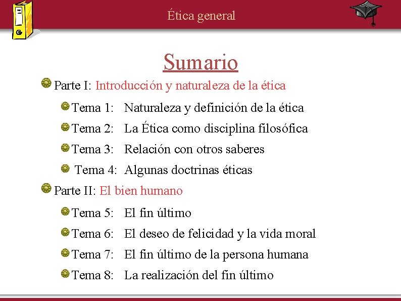 Ética general Sumario Parte I: Introducción y naturaleza de la ética Tema 1: Naturaleza