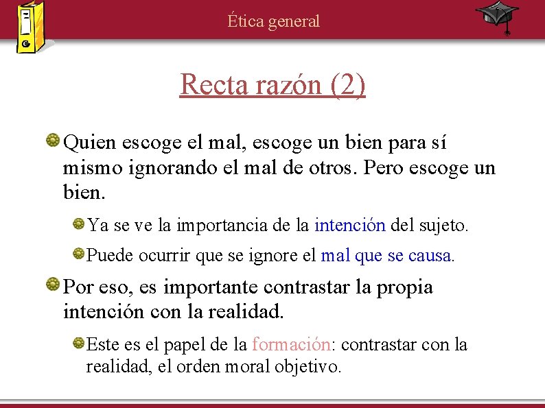 Ética general Recta razón (2) Quien escoge el mal, escoge un bien para sí