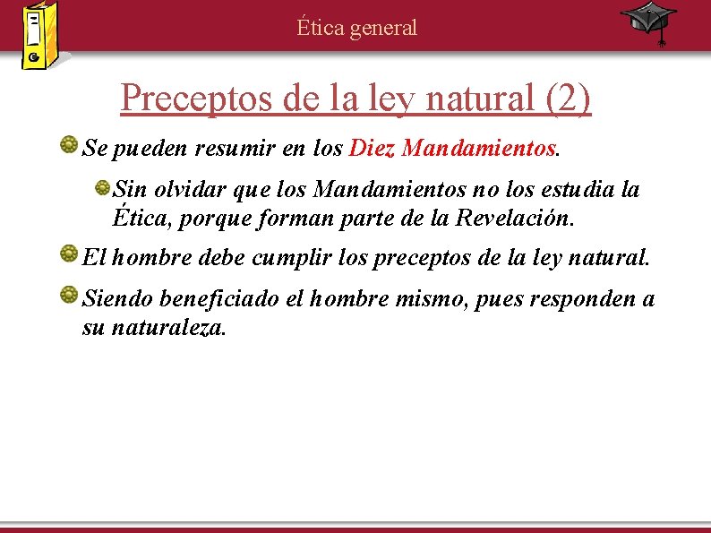 Ética general Preceptos de la ley natural (2) Se pueden resumir en los Diez