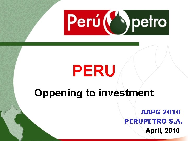 PERU Oppening to investment AAPG 2010 PERUPETRO S. A. April, 2010 