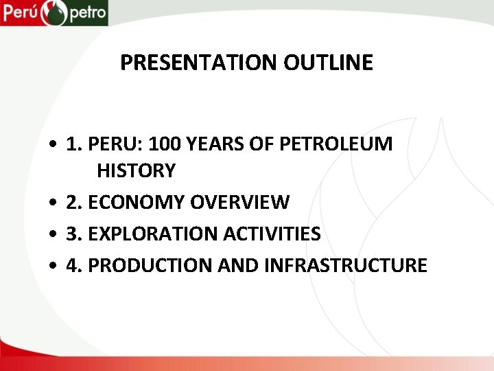 PRESENTATION OUTLINE • 1. PERU: 100 YEARS OF PETROLEUM HISTORY • 2. ECONOMY OVERVIEW