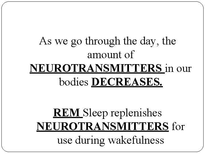 As we go through the day, the amount of NEUROTRANSMITTERS in our bodies DECREASES.