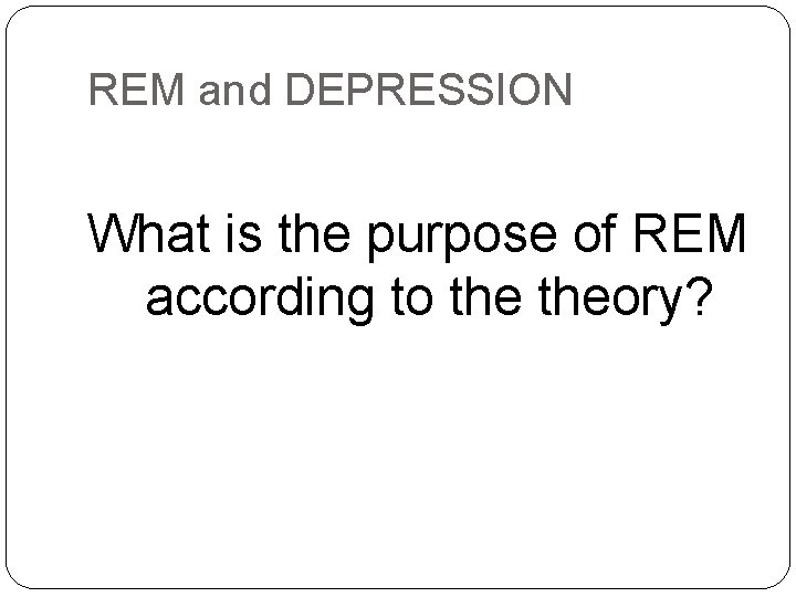 REM and DEPRESSION What is the purpose of REM according to theory? 
