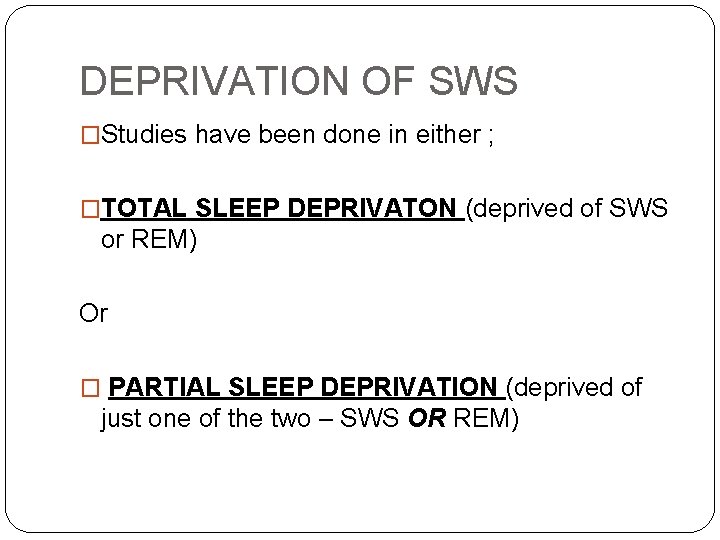 DEPRIVATION OF SWS �Studies have been done in either ; �TOTAL SLEEP DEPRIVATON (deprived