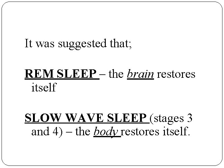 It was suggested that; REM SLEEP – the brain restores itself SLOW WAVE SLEEP
