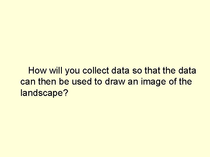 How will you collect data so that the data can then be used to