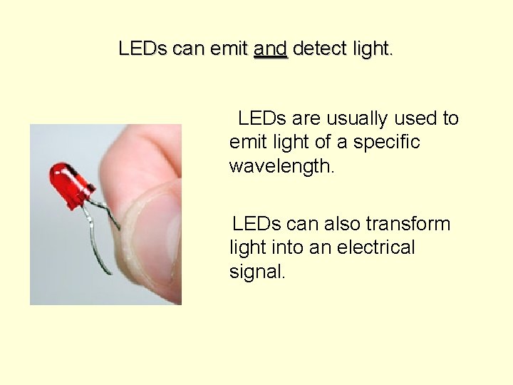LEDs can emit and detect light. LEDs are usually used to emit light of