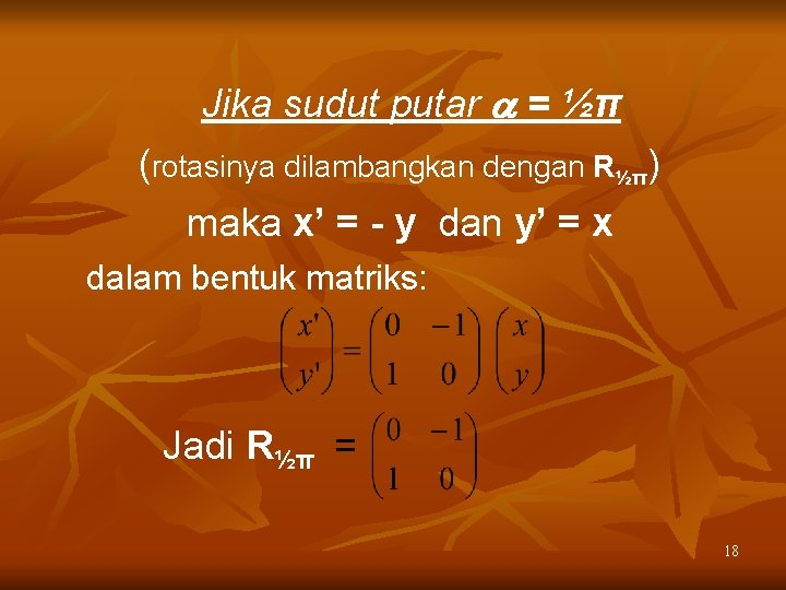 Jika sudut putar = ½π (rotasinya dilambangkan dengan R½π) maka x’ = - y