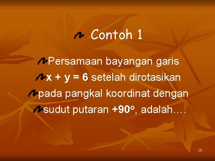 Contoh 1 Persamaan bayangan garis x + y = 6 setelah dirotasikan pada pangkal