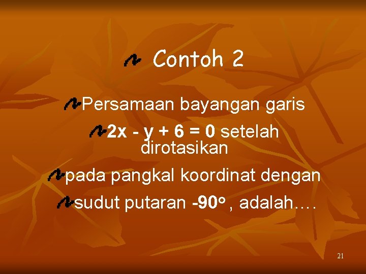 Contoh 2 Persamaan bayangan garis 2 x - y + 6 = 0 setelah