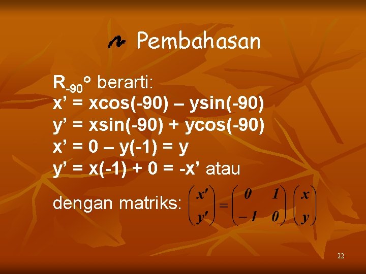 Pembahasan R-90 o berarti: x’ = xcos(-90) – ysin(-90) y’ = xsin(-90) + ycos(-90)