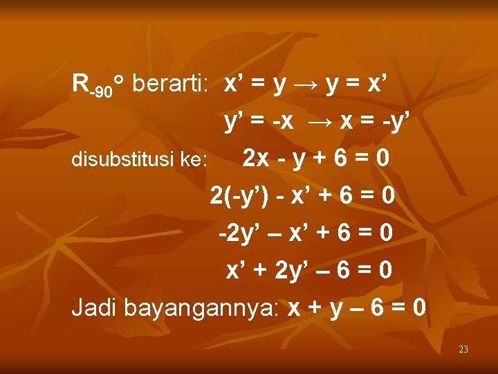 R-90 o berarti: x’ = y → y = x’ y’ = -x →