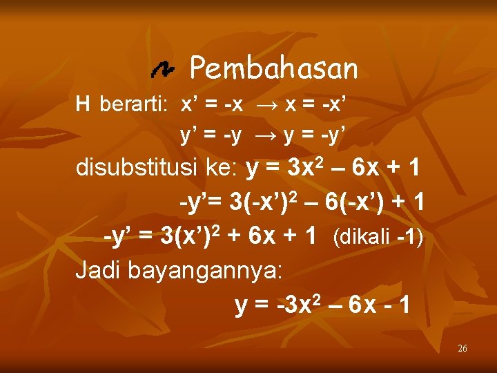 Pembahasan H berarti: x’ = -x → x = -x’ y’ = -y →