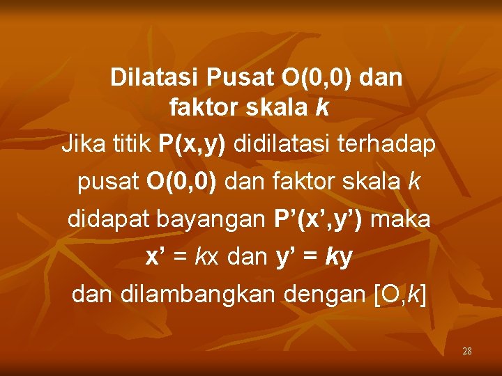 Dilatasi Pusat O(0, 0) dan faktor skala k Jika titik P(x, y) didilatasi terhadap