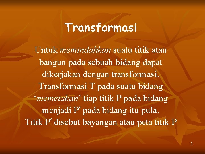 Transformasi Untuk memindahkan suatu titik atau bangun pada sebuah bidang dapat dikerjakan dengan transformasi.