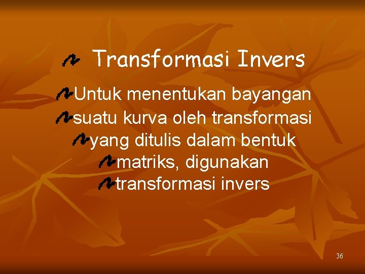 Transformasi Invers Untuk menentukan bayangan suatu kurva oleh transformasi yang ditulis dalam bentuk matriks,