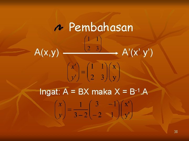 Pembahasan A(x, y) A’(x’ y’) Ingat: A = BX maka X = B-1. A