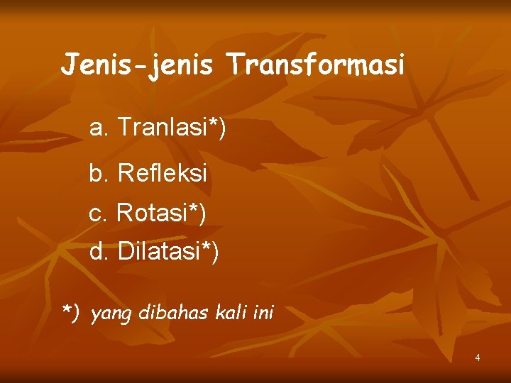 Jenis-jenis Transformasi a. Tranlasi*) b. Refleksi c. Rotasi*) d. Dilatasi*) *) yang dibahas kali