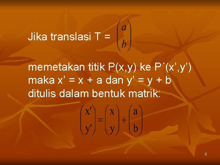 Jika translasi T = memetakan titik P(x, y) ke P´(x’, y’) maka x’ =