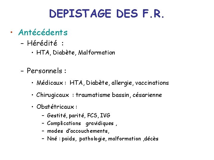 DEPISTAGE DES F. R. • Antécédents – Hérédité : • HTA, Diabète, Malformation –