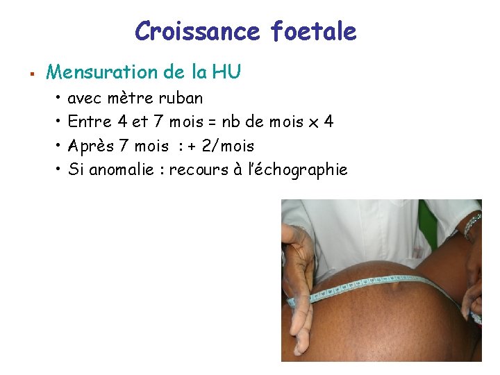 Croissance foetale § Mensuration de la HU • • avec mètre ruban Entre 4