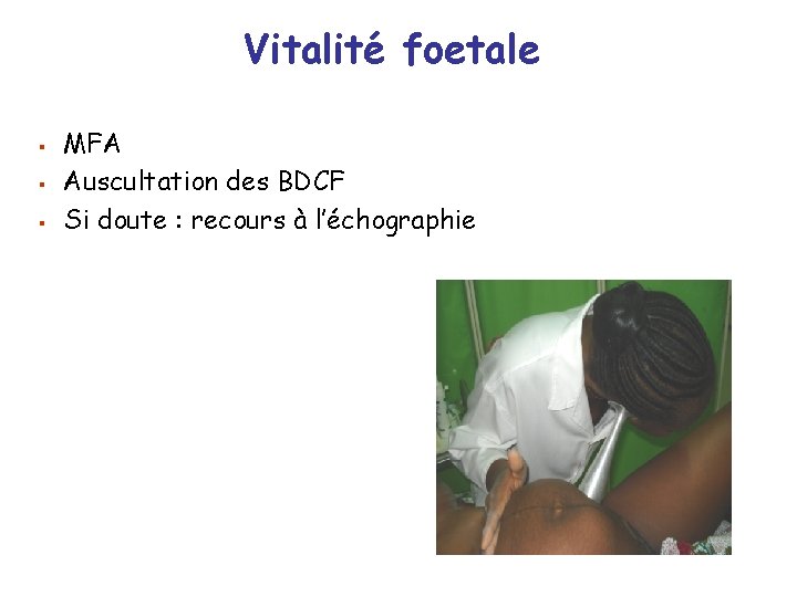 Vitalité foetale § § § MFA Auscultation des BDCF Si doute : recours à