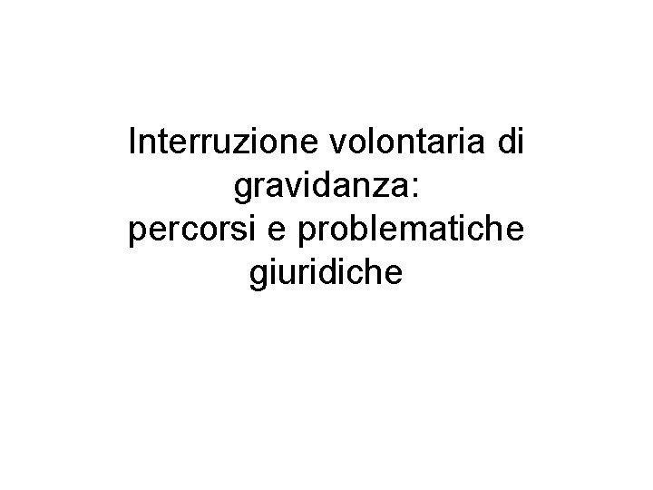 Interruzione volontaria di gravidanza: percorsi e problematiche giuridiche 