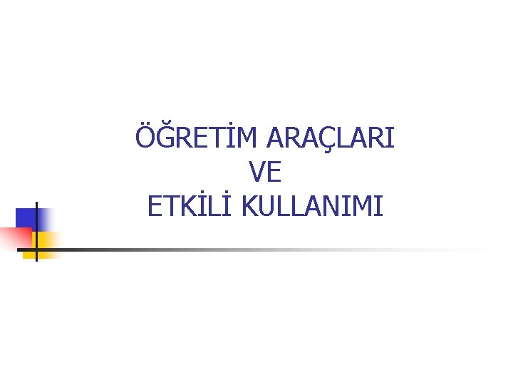 ÖĞRETİM ARAÇLARI VE ETKİLİ KULLANIMI 