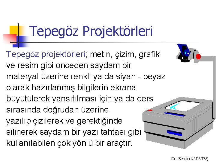 Tepegöz Projektörleri Tepegöz projektörleri; metin, çizim, grafik ve resim gibi önceden saydam bir materyal