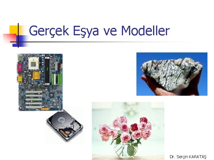 Gerçek Eşya ve Modeller Dr. Serçin KARATAŞ 