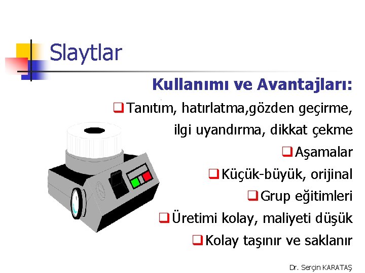 Slaytlar Kullanımı ve Avantajları: q Tanıtım, hatırlatma, gözden geçirme, ilgi uyandırma, dikkat çekme q