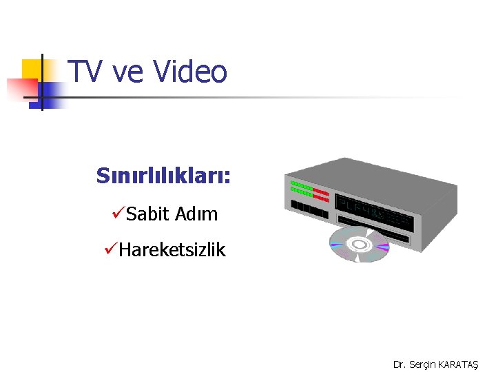 TV ve Video Sınırlılıkları: üSabit Adım üHareketsizlik Dr. Serçin KARATAŞ 
