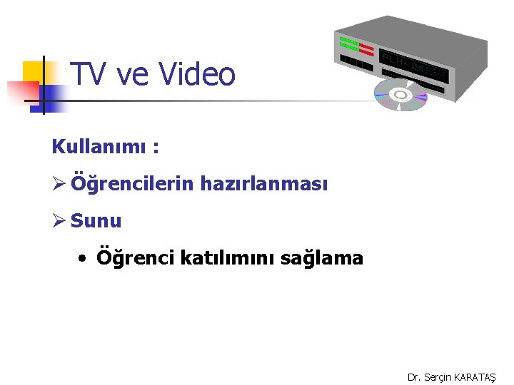 TV ve Video Kullanımı : Ø Öğrencilerin hazırlanması Ø Sunu • Öğrenci katılımını sağlama