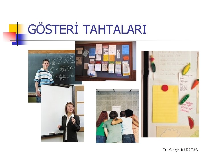 GÖSTERİ TAHTALARI Dr. Serçin KARATAŞ GÖSTERİ TAHTALARI Dr. Serçin KARATAŞ